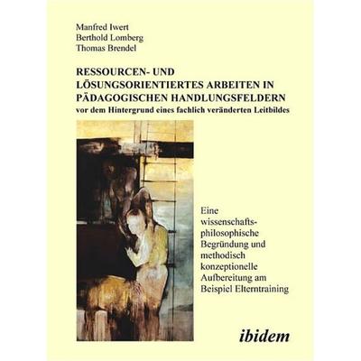 Ressourcen- und Lösungsorientiertes Arbeiten in pädagogischen Handlungsfeldern vor dem Hintergrund eines fachlich veränderten Leitbildes, Taschenbuch