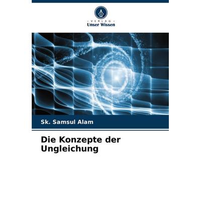 Die Konzepte der Ungleichung, Taschenbuch von Sk. Samsul Alam, Verlag Unser Wissen, 978-620-3-84995-0