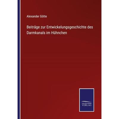 Beiträge zur Entwickelungsgeschichte des Darmkanals im Hühnchen, Taschenbuch von Alexander Götte, BoD - Books on Demand, 978-3-7525-4004-8