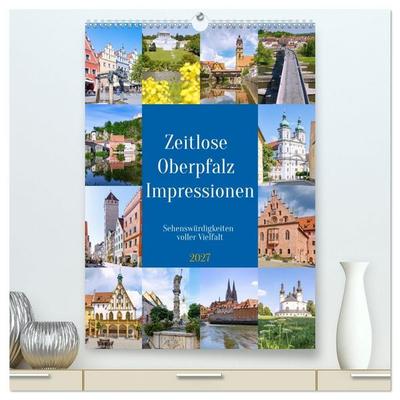Zeitlose Oberpfalz Impressionen. Sehenswürdigkeiten voller Vielfalt (hochwertiger Premium Wandkalender 2027 DIN A2 hoch), Kunstdruck in Hochglanz