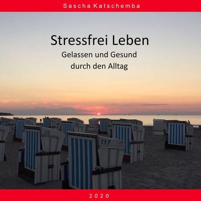 Stressfrei Leben - Gelassen und Gesund durch den Alltag - Sascha Katschemba, Audio, 4061707365553