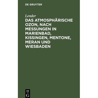 Das atmosphärische Ozon, nach Messungen in Marienbad, Kissingen, Mentone, Meran und Wiesbaden, Gebundene Ausgabe von Lender, De Gruyter Oldenbourg,