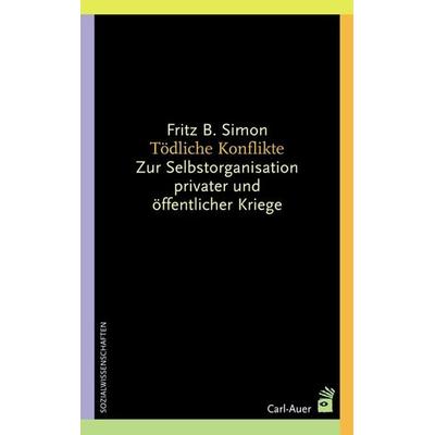 Tödliche Konflikte, Taschenbuch von Fritz B. Simon, Carl-Auer Verlag GmbH, 978-3-89670-427-6