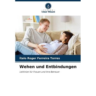 Wehen und Entbindungen, Taschenbuch von Ítalo Roger Ferreira Torres, Verlag Unser Wissen, 978-620-7-84602-3
