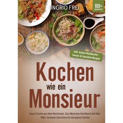 Kochen wie ein Monsieur, Gebundene Ausgabe von Ingrid Frei, Tredition, 978-3-384-04010-7