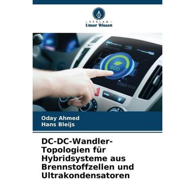 DC-DC-Wandler-Topologien für Hybridsysteme aus Brennstoffzellen und Ultrakondensatoren, Taschenbuch von Oday Ahmed,Hans Bleijs, Verlag Unser Wissen,