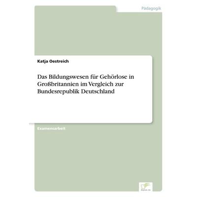 Das Bildungswesen für Gehörlose in Großbritannien im Vergleich zur Bundesrepublik Deutschland, Taschenbuch von Katja Oestreich, GRIN,
