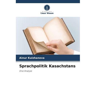 Sprachpolitik Kasachstans, Taschenbuch von Ainur Kulzhanova, Verlag Unser Wissen