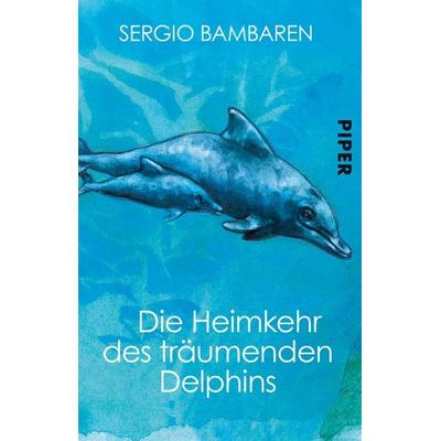 Die Heimkehr des träumenden Delphins, Taschenbuch von Sergio Bambaren, Piper Taschenbuch
