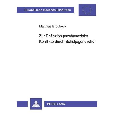 Zur Reflexion psychosozialer Konflikte durch Schuljugendliche, Taschenbuch von Matthias Brodbeck, Peter Lang GmbH, Internationaler Verlag der