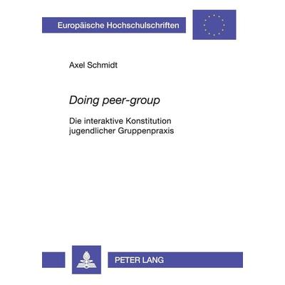 'Doing peer-group'; Taschenbuch von Axel Schmidt, Peter Lang GmbH, Internationaler Verlag der Wissenschaften, 978-3-631-52928-7