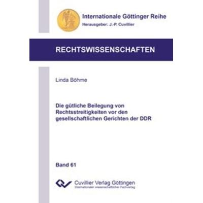 Die gütliche Beilegung von Rechtsstreitigkeiten vor den gesellschaftlichen Gerichten der DDR, Taschenbuch von Linda Böhme, Cuvillier Verlag,