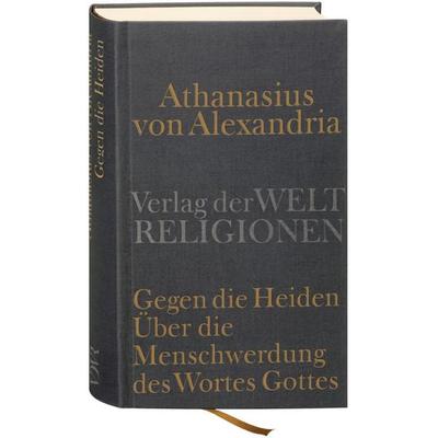 Gegen die Heiden. Über die Menschwerdung des Wortes Gottes. Über die Beschlüsse der Synode von Nizäa, Gebundene Ausgabe von Athanasius Alexandrien,