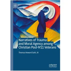 Narratives of Trauma and Moral Agency among Christian Post-9/11 Veterans, Fachbücher von Thomas H. Suitt