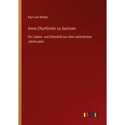 Anna Churfürstin zu Sachsen, Taschenbuch von Karl Weber, Outlook, 978-3-368-61722-6