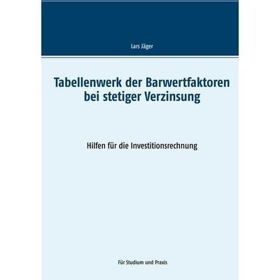 Tabellenwerk der Barwertfaktoren bei stetiger Verzinsung, Taschenbuch von Lars Jäger, BoD – Books on Demand, 978-3-7526-9169-6