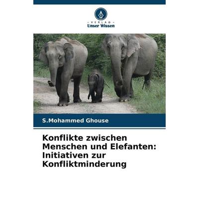 Konflikte zwischen Menschen und Elefanten: Initiativen zur Konfliktminderung, Taschenbuch von S. Mohammed Ghouse, Verlag Unser Wissen,