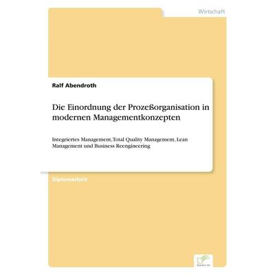 Die Einordnung der Prozeßorganisation in modernen Managementkonzepten, Taschenbuch von Ralf Abendroth, GRIN, 978-3-8386-0446-6