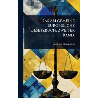 Das allgemeine bürgerliche Gesetzbuch, Zweiter Band., Gebundene Ausgabe von Moriz Studenrauch, Legare Street Press, 978-1-02-451142-0