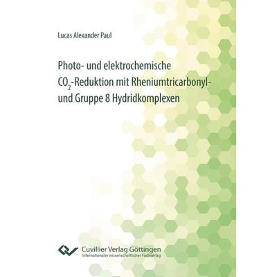 Photo- und elektrochemische CO₂-Reduktion mit Rheniumtricarbonyl- und Gruppe 8 Hydridkomplexen, Taschenbuch von Lucas Alexander Paul, Cuvillier