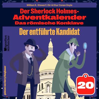 Der entführte Kandidat (Der Sherlock Holmes-Adventkalender: Das römische Konklave, Folge 20) - Arthur Conan Doyle,William K. Stewart, Audio,