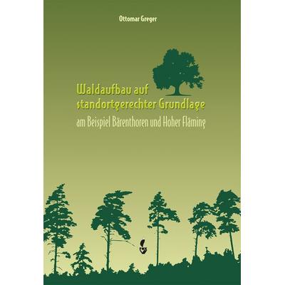 Waldaufbau auf standortgerechter Grundlage, Gebundene Ausgabe von Ottomar Greger, CW Nordwest Media, 978-3-946324-46-1