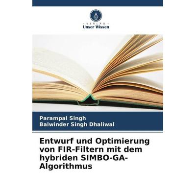 Entwurf und Optimierung von FIR-Filtern mit dem hybriden SIMBO-GA-Algorithmus, Taschenbuch von Parampal Singh,Balwinder Singh Dhaliwal, Verlag Unser