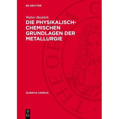 Die physikalisch-chemischen Grundlagen der Metallurgie, Gebundene Ausgabe von Walter Baukloh, De Gruyter, 978-3-11-276146-5