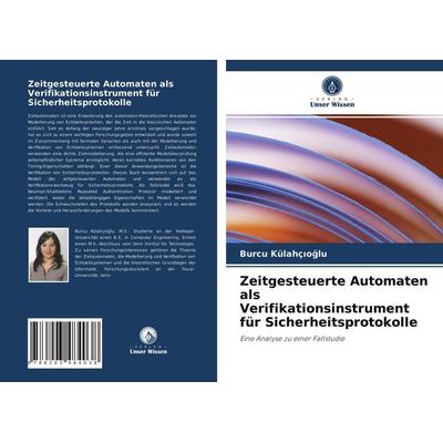 Zeitgesteuerte Automaten als Verifikationsinstrument für Sicherheitsprotokolle, Taschenbuch von Burcu Külahç¿o¿lu, Verlag Unser Wissen,