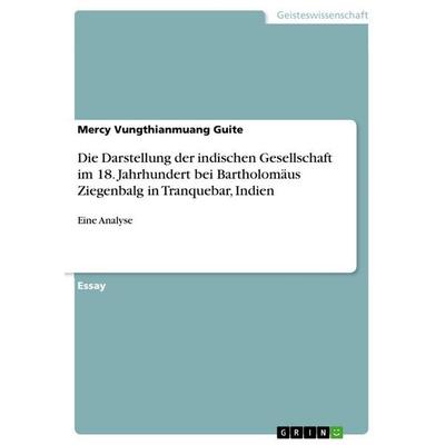 Die Darstellung der indischen Gesellschaft im 18. Jahrhundert bei Bartholomäus Ziegenbalg in Tranquebar, Indien, Taschenbuch von Mercy Vungthianmuang