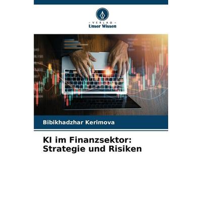 KI im Finanzsektor: Strategie und Risiken, Taschenbuch von Bibikhadzhar Kerimova, Verlag Unser Wissen, 978-620-9-82963-5