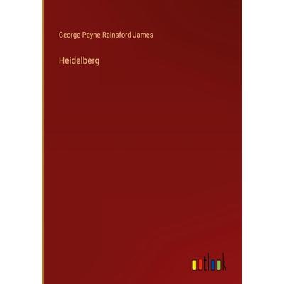 Heidelberg, Gebundene Ausgabe von George Payne Rainsford James, Outlook, 978-3-368-70611-1