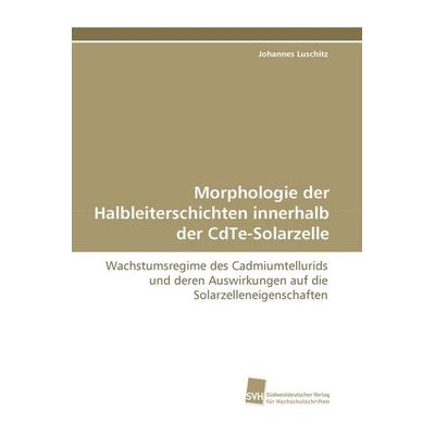 Morphologie der Halbleiterschichten innerhalb der CdTe-Solarzelle, Taschenbuch von Johannes Luschitz, Südwestdeutscher Verlag für Hochschulschriften,