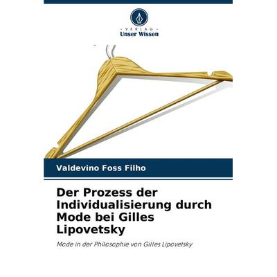 Der Prozess der Individualisierung durch Mode bei Gilles Lipovetsky, Taschenbuch von Valdevino Foss Filho, Verlag Unser Wissen, 978-620-8-29111-2
