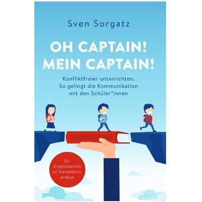 Oh Captain! Mein Captain! Konfliktfreier unterrichten., Taschenbuch von Sven Sorgatz, Epubli, 978-3-7541-2663-9