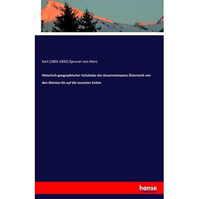 Historisch-geographischer Schulatlas des Gesammtstaates Österreich von den ältesten bis auf die neuesten Zeiten, Taschenbuch von Karl Spruner Merz,