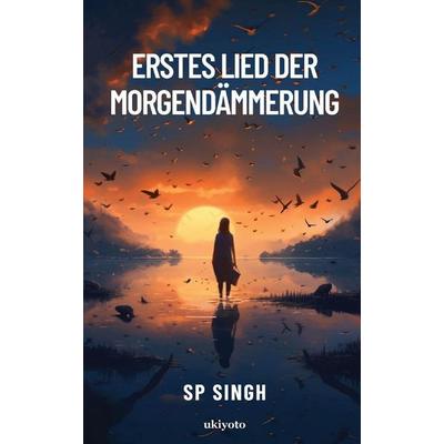 Erstes Lied der Morgendämmerung, Taschenbuch von Sp Singh, Ukiyoto Publishing, 978-93-6494-532-5