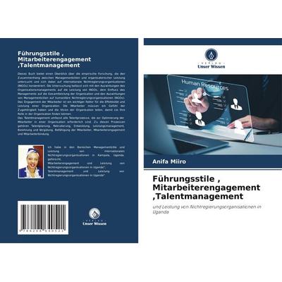 Führungsstile , Mitarbeiterengagement ,Talentmanagement, Taschenbuch von Anifa Miiro, Verlag Unser Wissen, 978-620-8-64052-1