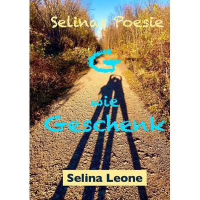 Selinas Poesie, G wie Geschenk, Gedichte mit Herz, Gedichte mit Botschaften, Taschenbuch von Selina Leone, Tredition, 978-3-347-53492-6
