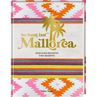 So bunt isst Mallorca - Inselgeschichten und Rezepte, Gebundene Ausgabe von Elke Clörs, Coppenrath Verlag GmbH & Co. KG, 978-3-7567-1039-3