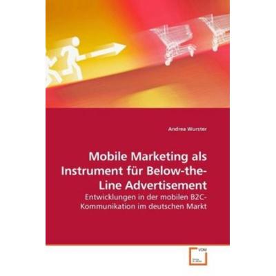 Wurster, A: Mobile Marketing als Instrument für Below-the-Li, Taschenbuch von Andrea Wurster, VDM, 978-3-639-23469-5