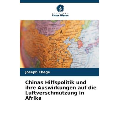 Chinas Hilfspolitik und ihre Auswirkungen auf die Luftverschmutzung in Afrika, Taschenbuch von Joseph Chege, Verlag Unser Wissen, 978-620-9-15679-3