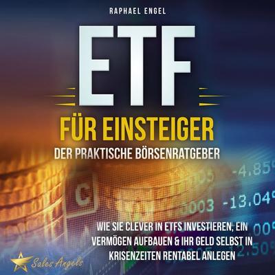 ETF für Einsteiger – Der praktische Börsenratgeber: Wie Sie clever in ETFs investieren, ein Vermögen aufbauen & Ihr Geld selbst in Krisenzeiten