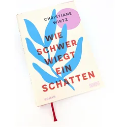 Wie schwer wiegt ein Schatten, Belletristik von Christiane Wirtz, Christiane Anna Maria Wirtz