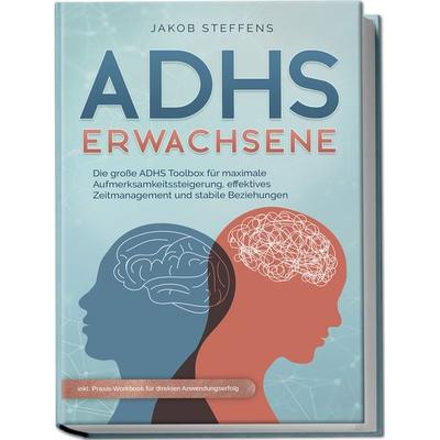 ADHS Erwachsene: Die große ADHS Toolbox für maximale Aufmerksamkeitssteigerung, effektives Zeitmanagement und stabile Beziehungen - inkl.