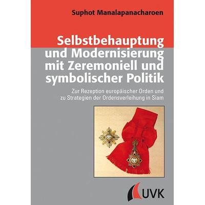 Selbstbehauptung und Modernisierung mit Zeremoniell und symbolischer Politik, Gebundene Ausgabe von Suphot Manalapanacharoen, Uvk, 978-3-86764-809-7