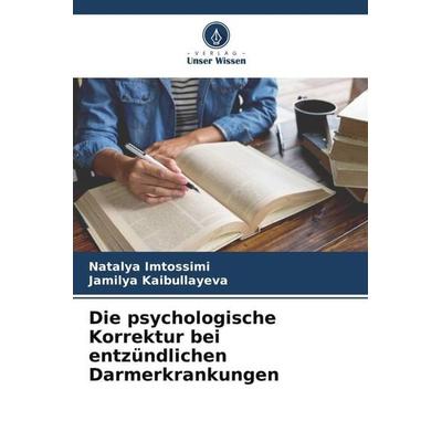 Die psychologische Korrektur bei entzündlichen Darmerkrankungen, Taschenbuch von Natalya Imtossimi,Jamilya Kaibullayeva, Verlag Unser Wissen,