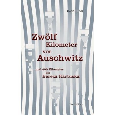 Zwölf Kilometer vor Auschwitz, Taschenbuch von Bodo Uibel, Tredition, 978-3-384-06488-2