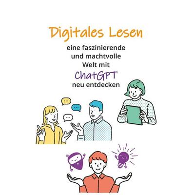 Digitales Lesen - Eine faszinierende und machtvolle Welt mit ChatGPT neu entdecken, Gebundene Ausgabe von LL.M. MBA Regina Braunsteiner, Buchschmiede,