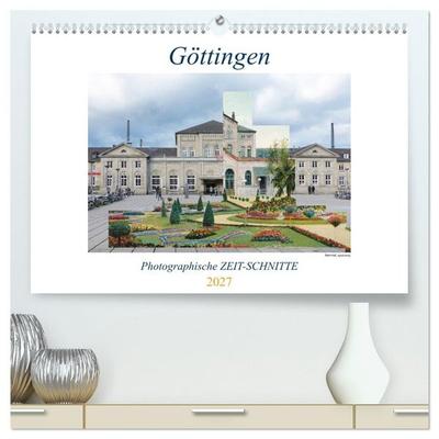 Göttingen, Photographische ZEIT-SCHNITTE (hochwertiger Premium Wandkalender 2027 DIN A2 quer), Kunstdruck in Hochglanz